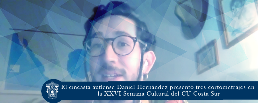 El cineasta Daniel Hernández presentó 3 cortometrajes en la XXVI Semana Cultural del CUCSUR