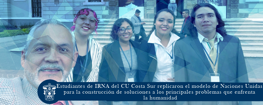 Estudiantes de IRNA del CU Costa Sur replicaron el modelo de Naciones Unidas para la construcción de soluciones a los principales problemas que enfrenta la humanidad