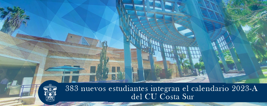 383 nuevos estudiantes integran el calendario 2023-A del CU Costa Sur