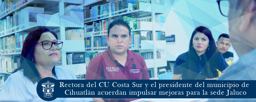 Rectora del CU Costa Sur y el presidente del municipio de Cihuatlán acuerdan impulsar mejoras para la sede Jaluco