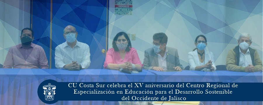 CU Costa Sur celebra el XV aniversario del Centro Regional de Especialización en Educación para el Desarrollo Sostenible del Occidente de Jalisco