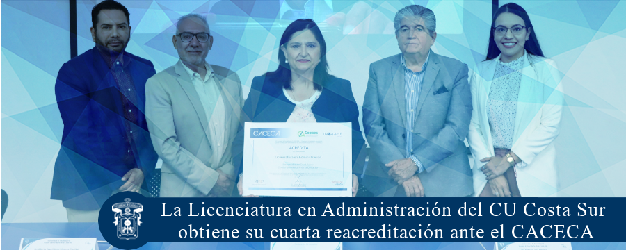 La Licenciatura en Administración del CU Costa Sur obtiene su cuarta reacreditación ante el CACECA